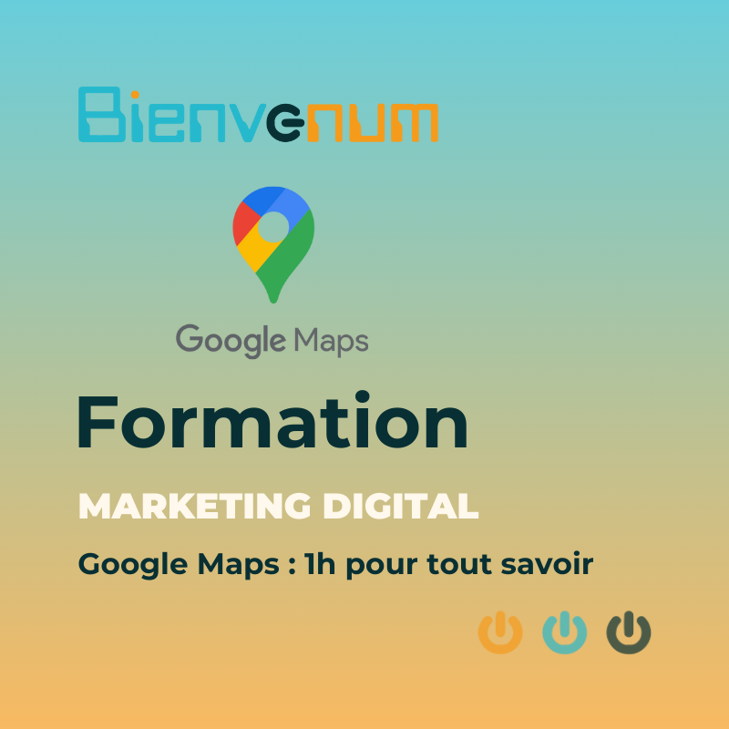Webinaire BienveNum - Tout savoir sur Google Maps